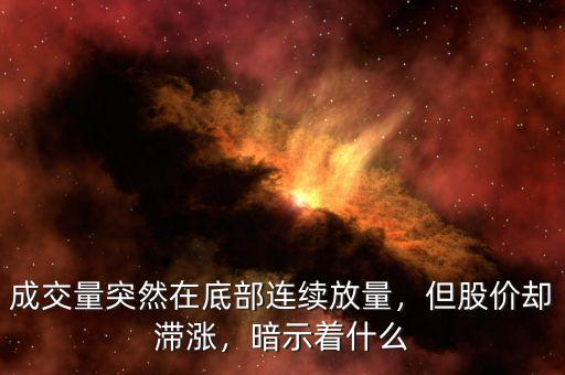 成交量突然在底部連續(xù)放量，但股價(jià)卻滯漲，暗示著什么
