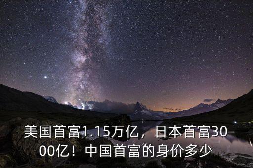 美國(guó)首富1.15萬(wàn)億，日本首富3000億！中國(guó)首富的身價(jià)多少