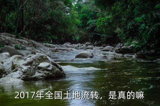 2017年全國土地流轉(zhuǎn)，是真的嘛