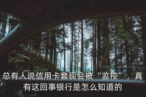 總有人說信用卡套現(xiàn)會(huì)被“監(jiān)控”，真有這回事銀行是怎么知道的