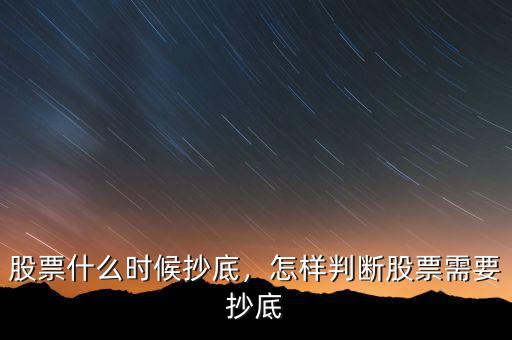 股票什么時候抄底，怎樣判斷股票需要抄底