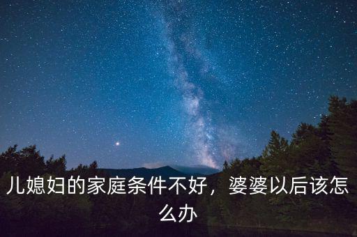 兒媳婦的家庭條件不好，婆婆以后該怎么辦