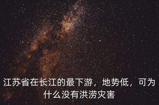 江蘇省在長江的最下游，地勢低，可為什么沒有洪澇災(zāi)害