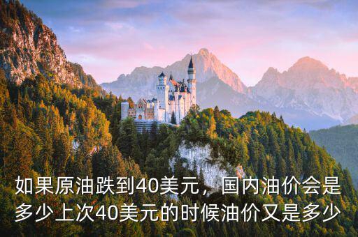 如果原油跌到40美元，國(guó)內(nèi)油價(jià)會(huì)是多少上次40美元的時(shí)候油價(jià)又是多少
