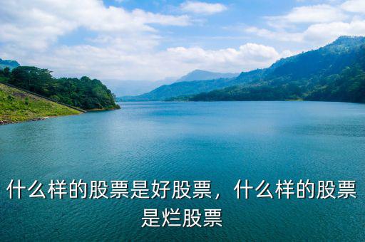 什么樣的股票是好股票，什么樣的股票是爛股票