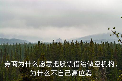 券商為什么愿意把股票借給做空機構，為什么不自己高位賣