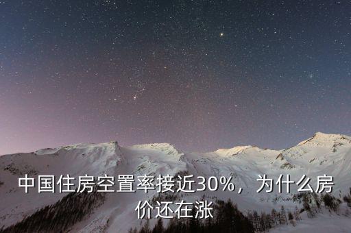 中國(guó)住房空置率接近30%，為什么房?jī)r(jià)還在漲