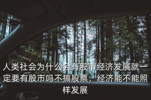 人類社會為什么會有股市經濟發(fā)展就一定要有股市嗎不搞股票，經濟能不能照樣發(fā)展