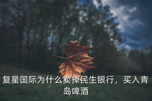 復(fù)星國際為什么賣掉民生銀行，買入青島啤酒