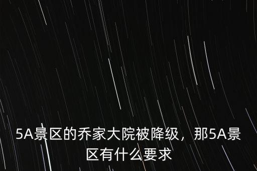5A景區(qū)的喬家大院被降級，那5A景區(qū)有什么要求