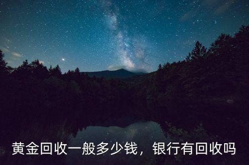 黃金回收一般多少錢，銀行有回收嗎