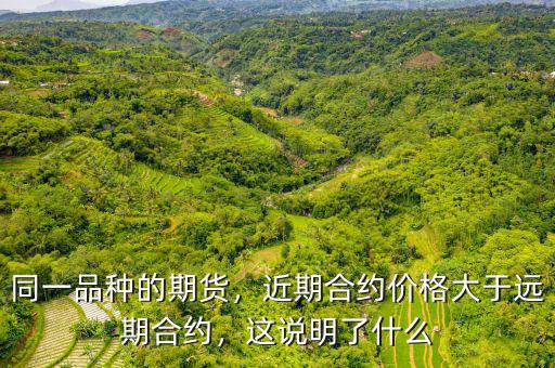 同一品種的期貨，近期合約價格大于遠期合約，這說明了什么
