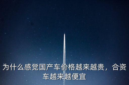 為什么感覺國產(chǎn)車價(jià)格越來越貴，合資車越來越便宜
