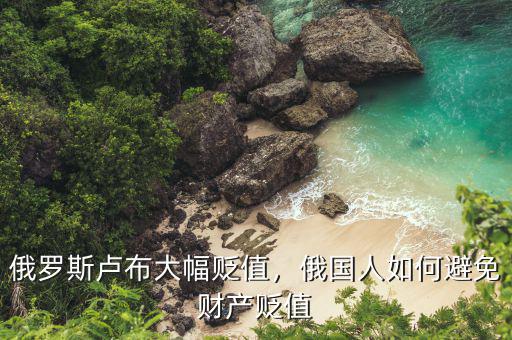 俄羅斯盧布大幅貶值，俄國人如何避免財產(chǎn)貶值