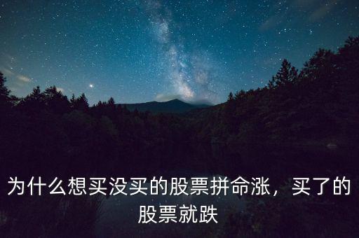 為什么想買沒買的股票拼命漲，買了的股票就跌
