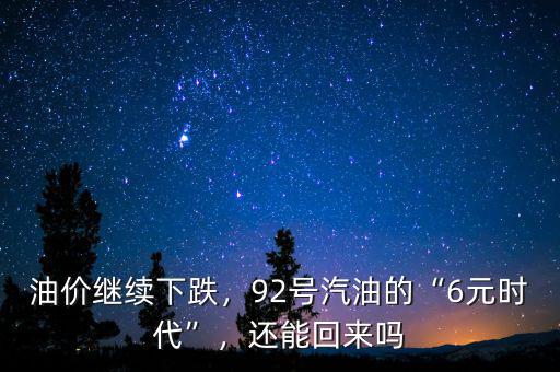 油價繼續(xù)下跌，92號汽油的“6元時代”，還能回來嗎