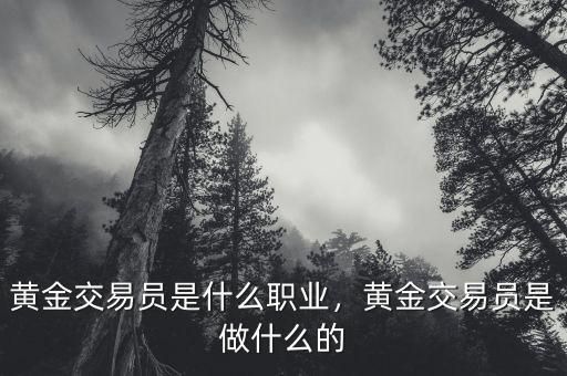 黃金交易員是什么職業(yè)，黃金交易員是做什么的