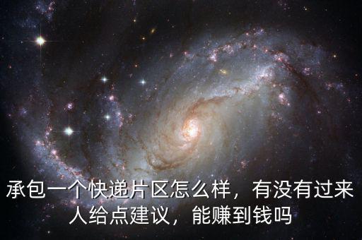 承包一個快遞片區(qū)怎么樣，有沒有過來人給點建議，能賺到錢嗎