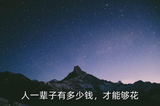 人一輩子有多少錢，才能夠花