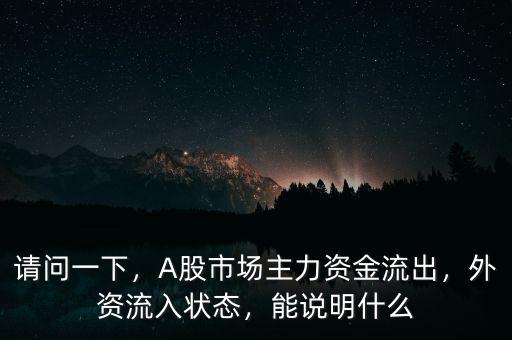 請問一下，A股市場主力資金流出，外資流入狀態(tài)，能說明什么