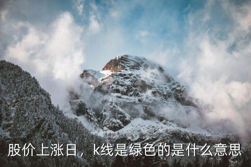股價上漲日，k線是綠色的是什么意思
