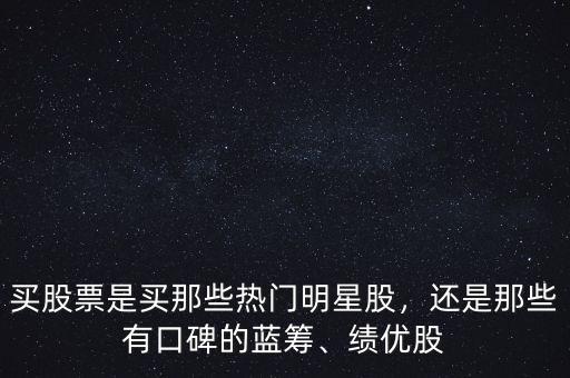 買股票是買那些熱門明星股，還是那些有口碑的藍籌、績優(yōu)股