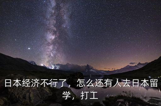 日本經(jīng)濟(jì)不行了，怎么還有人去日本留學(xué)，打工