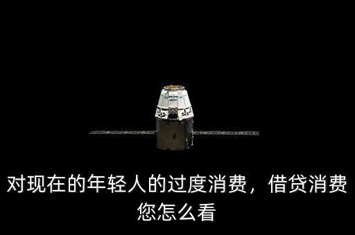 對現(xiàn)在的年輕人的過度消費，借貸消費您怎么看