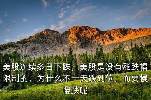 美股連續(xù)多日下跌，美股是沒(méi)有漲跌幅限制的，為什么不一天跌到位，而要慢慢跌呢