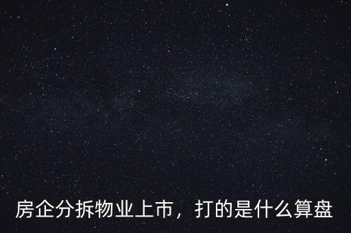 房企分拆物業(yè)上市，打的是什么算盤(pán)