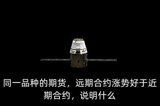 同一品種的期貨，遠(yuǎn)期合約漲勢好于近期合約，說明什么