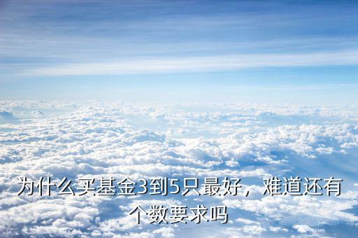 為什么買基金3到5只最好，難道還有個(gè)數(shù)要求嗎