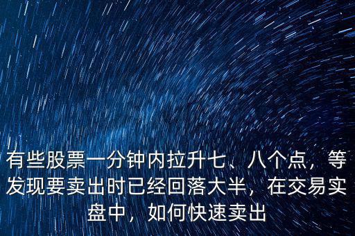 有些股票一分鐘內(nèi)拉升七、八個點，等發(fā)現(xiàn)要賣出時已經(jīng)回落大半，在交易實盤中，如何快速賣出