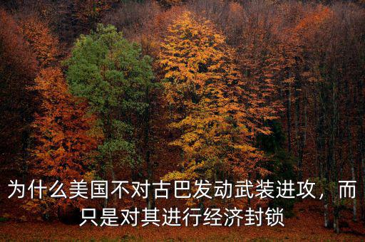 為什么美國不對古巴發(fā)動武裝進攻，而只是對其進行經(jīng)濟封鎖