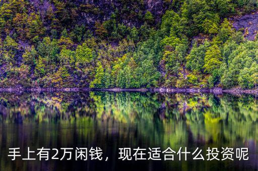 手上有2萬閑錢，現(xiàn)在適合什么投資呢