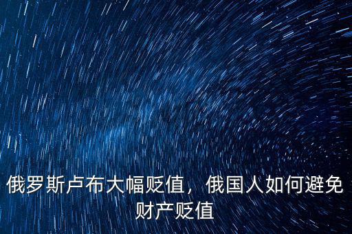 俄羅斯盧布大幅貶值，俄國(guó)人如何避免財(cái)產(chǎn)貶值