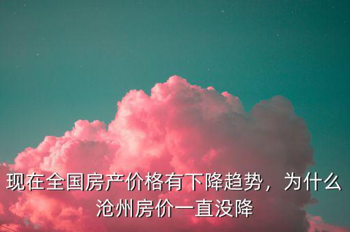 現(xiàn)在全國房產(chǎn)價(jià)格有下降趨勢，為什么滄州房價(jià)一直沒降
