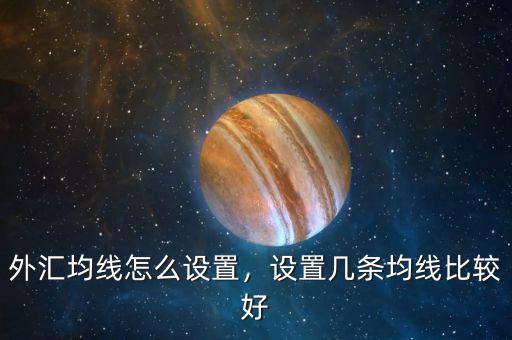 外匯均線(xiàn)怎么設(shè)置，設(shè)置幾條均線(xiàn)比較好