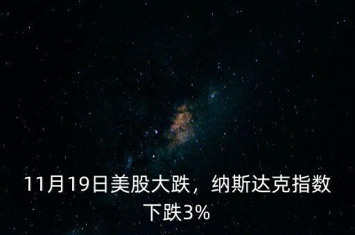 11月19日美股大跌，納斯達(dá)克指數(shù)下跌3%