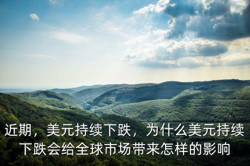 近期，美元持續(xù)下跌，為什么美元持續(xù)下跌會給全球市場帶來怎樣的影響