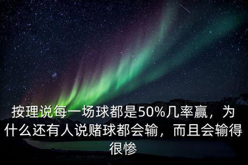 按理說每一場球都是50%幾率贏，為什么還有人說賭球都會輸，而且會輸?shù)煤軕K