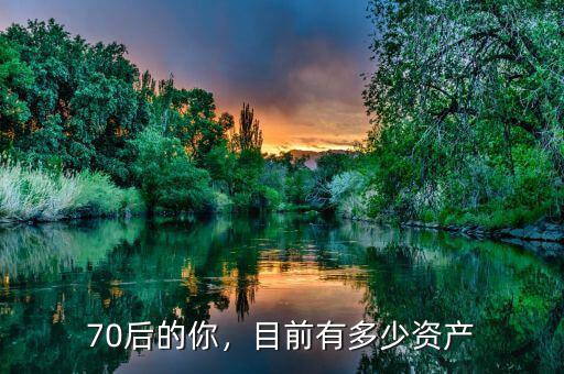 70后的你，目前有多少資產(chǎn)