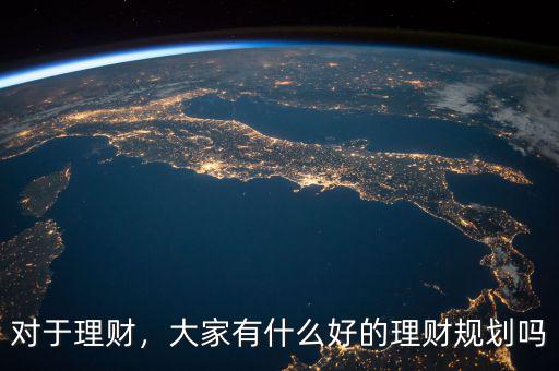 對(duì)于理財(cái)，大家有什么好的理財(cái)規(guī)劃嗎