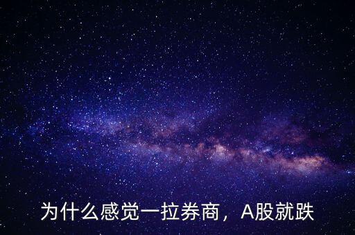 為什么感覺一拉券商，A股就跌