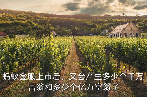 螞蟻金服上市后，又會產生多少個千萬富翁和多少個億萬富翁了