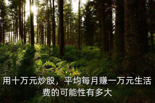 用十萬(wàn)元炒股，平均每月賺一萬(wàn)元生活費(fèi)的可能性有多大