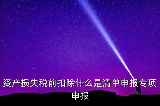 清單申報(bào)資產(chǎn)損失是指什么，資產(chǎn)損失稅前扣除清單申報(bào)表中的會(huì)計(jì)核算科目是指什么
