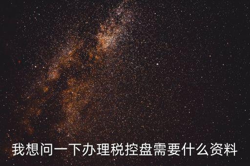 買稅控盤需要帶什么資料，增值稅小規(guī)模納稅人購買稅控盤在附列資料中需要填寫嗎