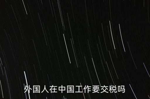 外籍華人在國(guó)內(nèi)所得要交什么稅，外籍華僑進(jìn)入我國(guó)需要什么稅收政策