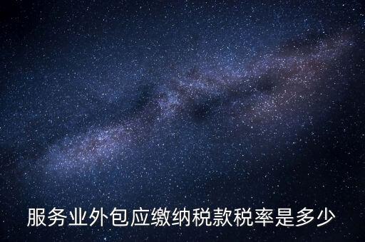 外包服務交什么稅，金融外包服務商涉及的稅種有哪些